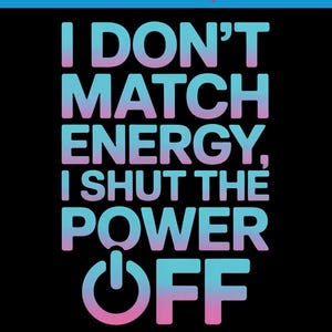 I Don’t Match Energy, I Shut the Power Off&quot; PNG | Bold Sassy Quote | Sublimation & DTF Digital File | Instant Download for T-Shirts
