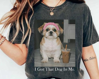 I Got That Dog In Me, Shih Tzu Shirt, Funny Dog Mom Shirt, Dog Lover Gift, Funny Meme Shirt, Vintage Comfort Colors® T-Shirt