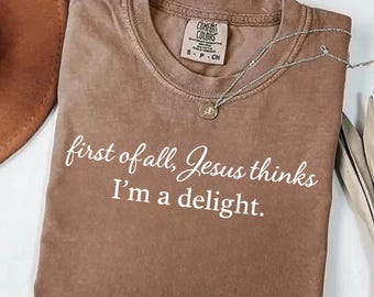 Jesus Thinks I'm A Delight Shirt, Funny Christian Comfort Colors Shirt, Humor Faith Gift for Her, Sarcastic Christian Women T-shirt