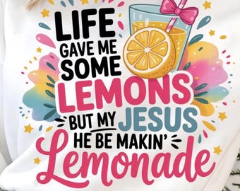 Jesus Lemonade PNG, Life Gave me Some Lemons, But My Jesus, He Be Makin’ Lemonade, Christian Faith SVG, Lemonade Shirt, Summer Drink PNG