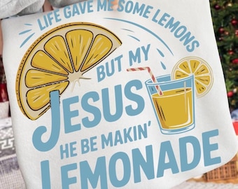 Jesus Lemonade PNG, Life Gave me Some Lemons, But My Jesus, He Be Makin’ Lemonade, Christian Faith SVG, Lemonade Shirt, Summer Drink PNG