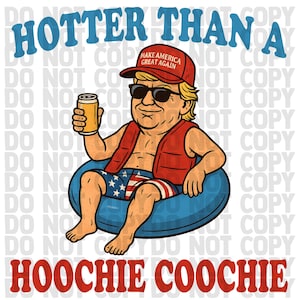 May include: Cartoon illustration of a man in a red "Make America Great Again" hat and sunglasses, holding a beer while floating in a blue inner tube. He wears a red vest and American flag swim trunks. The text reads "Hotter Than A Hoochie Coochie."