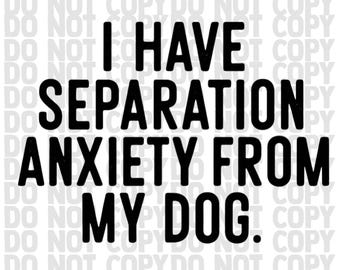 Have Separation Anxiety From My Dog PNG | Funny Dog Lover Quote | Pet Humor Digital Download for T-Shirts & Mugs | PNG | Dog Mom | Pet | Dog
