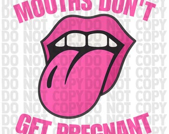 Mouths Don’t Get Pregnant PNG | Funny Pink Lips Tongue Graphic | Adult Humor Design | Digital Download | Adult Humor | Funny | PNG | Naughty