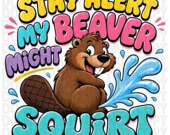 Stay Alert My Beaver Might Squirt PNG | Funny Adult Humor Beaver PNG | Camping Shirt Design | Lake Trip Graphic | Summer Vacation PNG