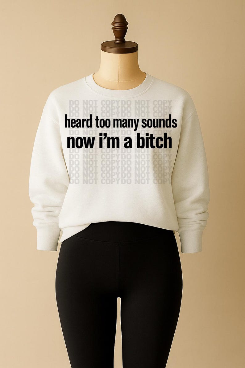 Heard Too Many Sounds Now I’m a Bitch PNG | Funny Sarcastic Quote Shirt ...