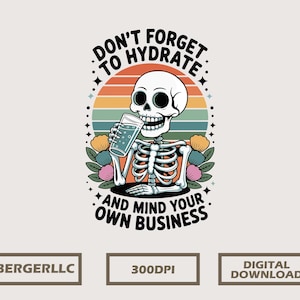 Don’t Forget to Hydrate and Mind Your Business PNG  Snarky Skeleton Sublimation  Trendy Sassy Sarcastic Quote PNG for Shirts & Tumblers