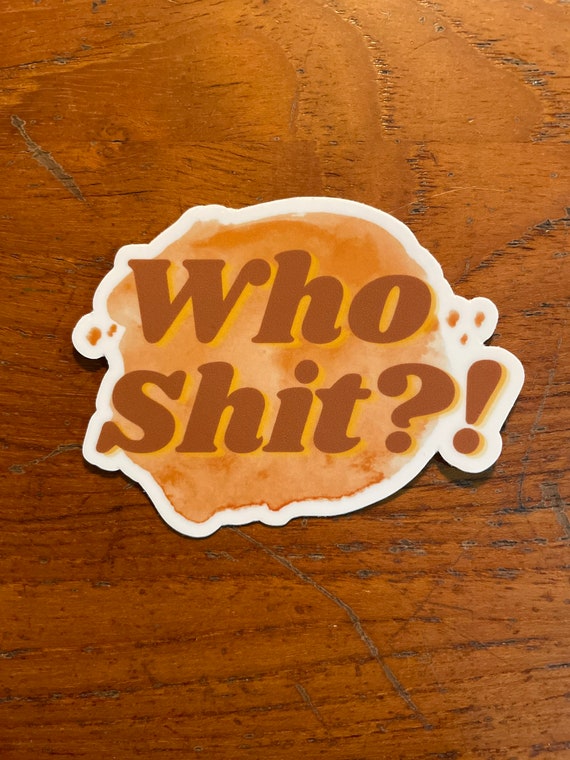 Snarky Stickers Who Shit?! Die Cut Vinyl Sticker Adult Humor