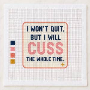 May include: A square needlepoint canvas featuring the text I WON'T QUIT, BUT I WILL CUSS THE WHOLE TIME. The lettering is in dark blue and pink, enclosed in a coral border with a small yellow star. Four color swatches are aligned on the left side.