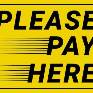 May include: A rectangular yellow sign with a black border. The words "PLEASE PAY HERE" are in bold black font. Horizontal speed lines are on the left side of the word "PAY" and below the word "HERE".