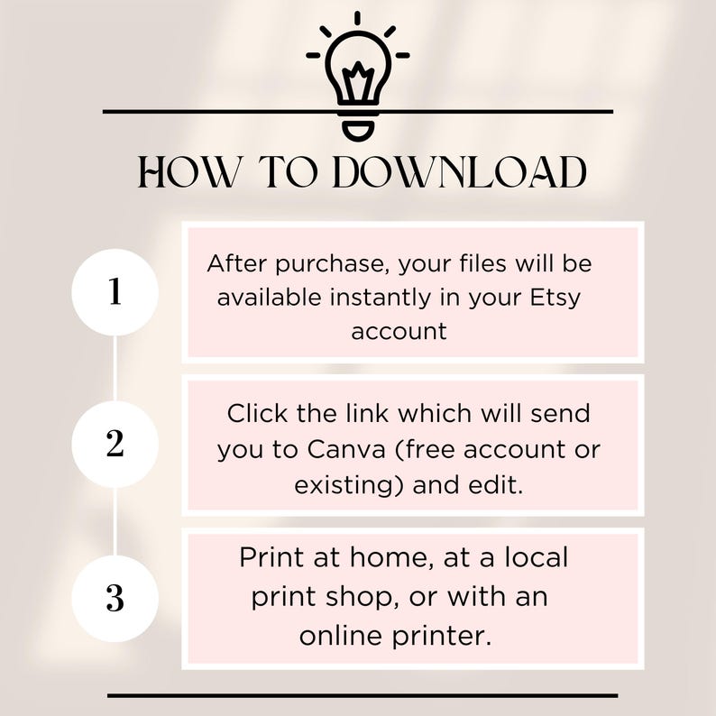 May include: An instructional graphic with a lightbulb icon and the text HOW TO DOWNLOAD. It lists three steps: 1. After purchase, your files will be available instantly in your Etsy account. 2. Click the link which will send you to Canva and edit. 3. Print at home, at a local print shop, or with an online printer.