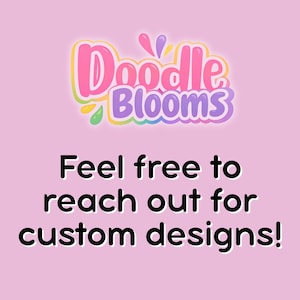 May include: A light pink graphic featuring the text Doodle Blooms in a colorful, rounded font at the top. Below the logo, the text reads Feel free to reach out for custom designs! in a bold, black, sans-serif typeface against the solid pink background.