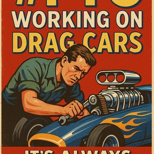 Working on Drag Cars – It’s Always Something!” Racing Poster Collection!