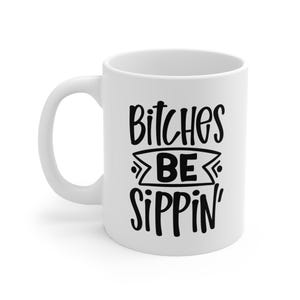 Funny Coffee Mug, Bitches Be Sippin, Gift for Best Friend, Humor Mug, Birthday Gift, Coffee Lover, Cute Mug