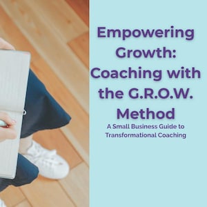 May include: A notebook held by a person with the text "Empowering Growth: Coaching with the G.R.O.W. Method" and "A Small Business Guide to Transformational Coaching" on a light blue background.