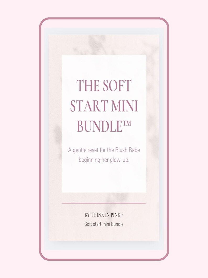 May include: A digital display with the text "THE SOFT START MINI BUNDLE&trade;" in a white rectangle. Below, it reads "A gentle reset for the Blush Babe beginning her glow-up." The display is framed in pink, with the brand name "BY THINK IN PINK&trade;".