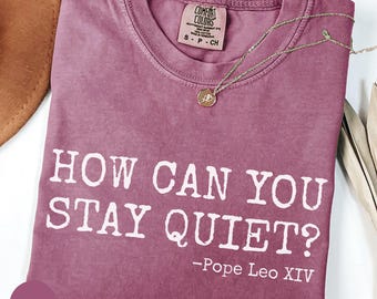 Comfort Colors® Pope Leo XIV Quote, How can You Stay Quiet? America's Shepherd from Chicago Da Pope Unisex Tee