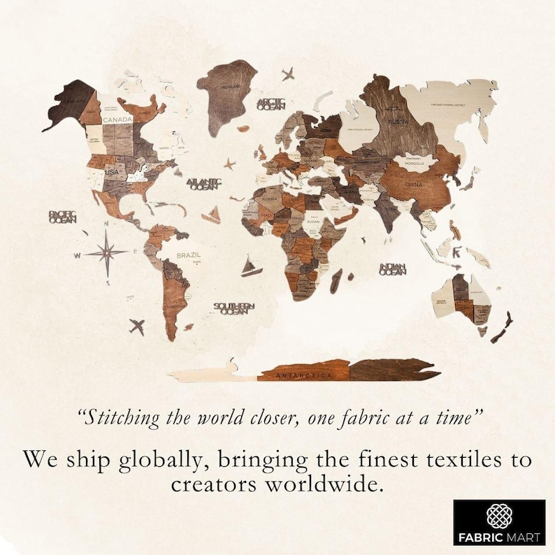 May include: A wooden world map with a light brown background. The map is made of individual pieces of wood, each representing a different country. The map is surrounded by the text "Stitching the world closer, one fabric at a time" and "We ship globally, bringing the finest textiles to creators worldwide." The text "FABRIC MART" is at the bottom of the image.