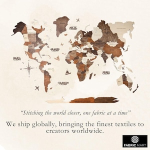 May include: A wooden world map with a light brown background. The map is made of individual pieces of wood, each representing a different country. The map is surrounded by a white border and the text "Stitching the world closer, one fabric at a time" is below the map. The text "We ship globally, bringing the finest textiles to creators worldwide." is below the text. The logo "FABRIC MART" is at the bottom right corner of the image.