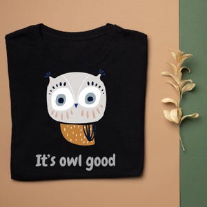 It Is Owl Good Tshirt, Owl Graphic Shirt, Cute Owl Graphic Tee, Funny Animal Shirt, Unisex Tee Gift, Funny Quote Tee, Cute Animal Pun Tshirt
