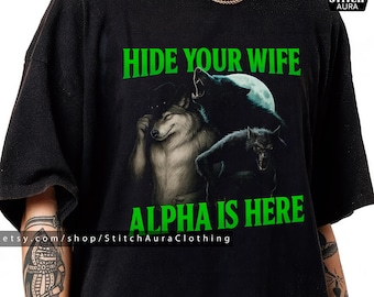 Hide Your Wife The Alpha Is Here Gift TShirt For Alpha Male,Wolf Meme Shirt Graphic Tee,Ironic Alpha Wolf Hoodie,Cringe Werewolf Meme Cup