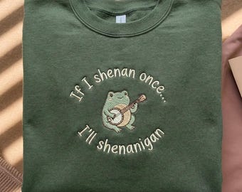 If I Shenan Once I'll Shenanigan Embroidered Sweatshirt, Funny Mental Health Shirt, Funny Frog Shenanigan Tee, Gift For Her, Animal Lovers