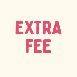 May include: The words "EXTRA FEE" are displayed in a bold, pink font against a cream-colored background. The text is centered and takes up most of the image.