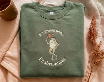 If I Shenan Once I'll Shenanigan Embroidered Sweatshirt, Funny Frog Shenanigan Tee, Funny Mental Health Shirt, Gift For Her, Animal Lovers
