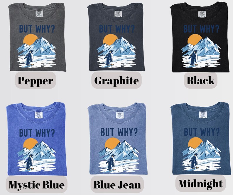 May include: Six different t-shirts in various colors, each featuring the phrase "BUT WHY?" above a graphic of a penguin, mountains, and a sun. Colors include pepper, graphite, black, mystic blue, blue jean, and midnight.