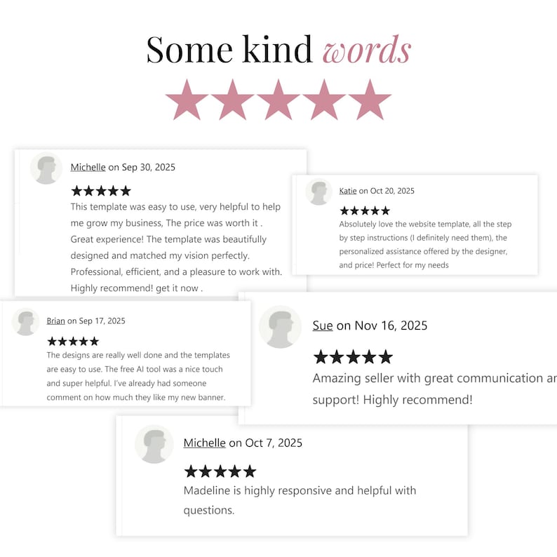 May include: Image featuring customer testimonials with five-star ratings. The text "Some kind words" is at the top, with several reviews below. The reviews are from Michelle, Brian, Katie, Sue, and Madeline, each praising the product's ease of use and helpfulness.