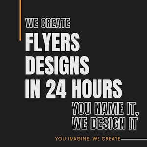 Op de afbeelding: Zwarte achtergrond met witte tekst: "WE CREATE FLYERS DESIGNS IN 24 HOURS YOU NAME IT, WE DESIGN IT YOU IMAGINE, WE CREATE." Een verticale gele lijn staat aan de linkerkant.