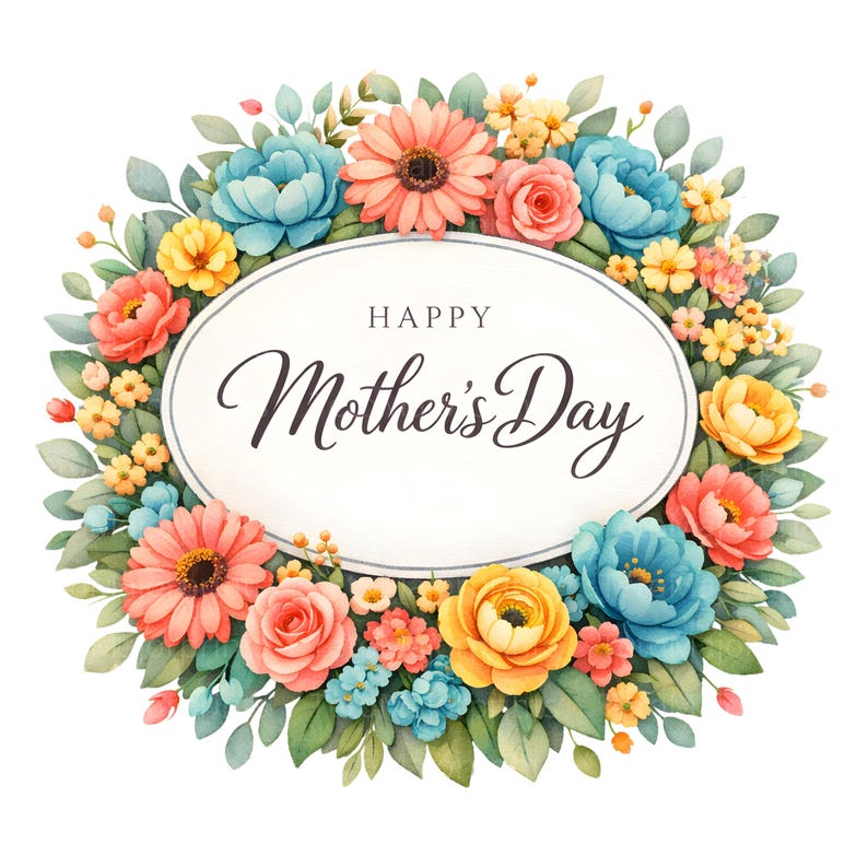 May include: A watercolour floral wreath with a white oval centre. The wreath features a variety of colourful flowers, including pink, yellow, and blue blooms, and green leaves. The text "HAPPY Mother's Day" is written in elegant script within the oval.