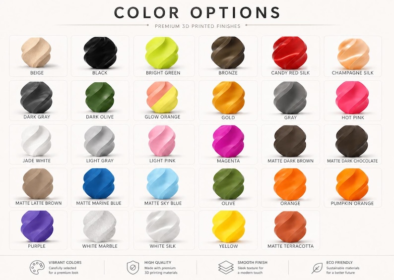 May include: A color chart titled COLOR OPTIONS PREMIUM 3D PRINTED FINISHES displaying thirty small, spiraled, spherical objects in various colors including beige, black, bright green, bronze, red, champagne, gray, olive, orange, gold, pink, white, blue, and purple.