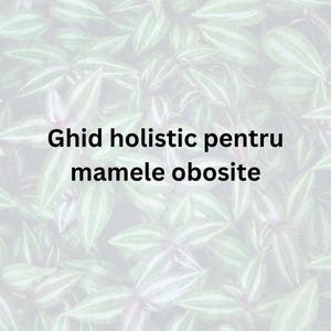 Op de afbeelding: Een achtergrond van groene en witte bladeren met een lichtgrijze overlay. De tekst "Ghid holistic pentru mamele obosite" wordt in het zwart weergegeven, gecentreerd op de afbeelding.