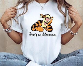 Tigger Don't Be Ridickorous Shirt, Disney Winnie The Pooh Tigger Shirt, Tigger Tee, Tigger Fans T-shirt, Disney Trip Tees, Tigger Gift