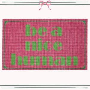 Be A Nice Human ~ Needlepoint Canvas Hand Painted on 13 Mesh by Threading Treasures