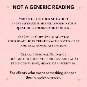 May include: A light pink graphic with black text that reads: NOT A GENERIC READING. WRITTEN FOR YOUR SITUATION. EVERY MESSAGE IS SHAPED AROUND YOUR QUESTIONS, ENERGY, AND CONTEXT. NO EMPTY COPY PASTE ANSWERS. CLEAR, PERSONAL GUIDANCE. FOR CLIENTS WHO WANT SOMETHING DEEPER THAN A QUICK ANSWER.