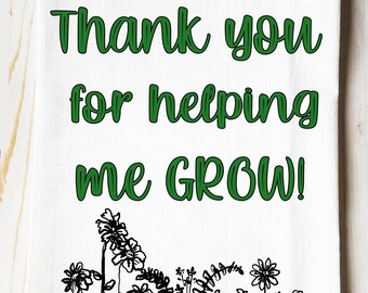 Teacher Gift, Thank you for helping me grow kitchen towel, Friend, Mentor, Teacher appreciation gift Flour sack dish towel