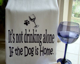 Funny Drinking alone Tea towel, It's not drinking alone if the dog is home verse kitchen towel,FunnyFlour sack dish towel, super cute