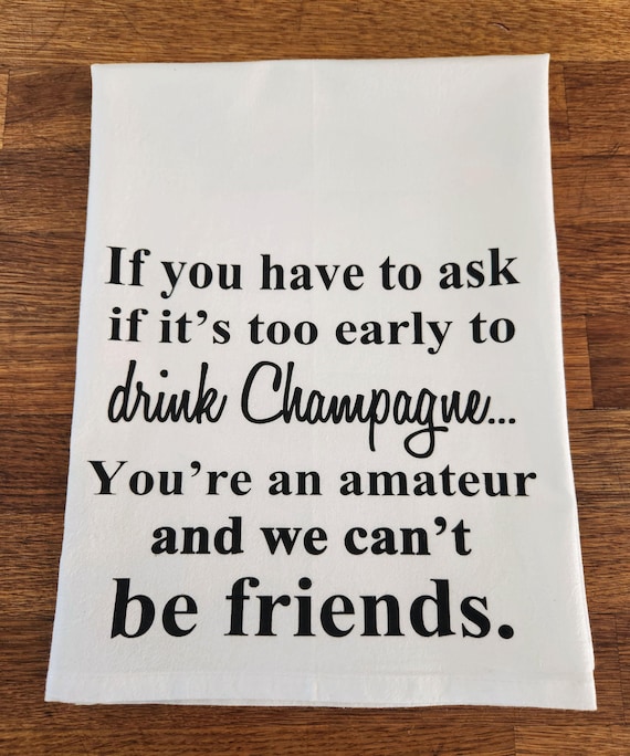 Funny Champagne Quote Flour Sack Towel: BFF Gift