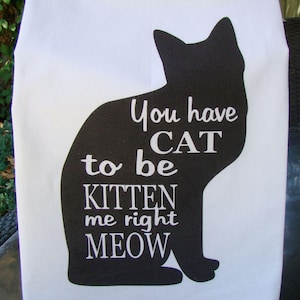 You have CAT to be KITTEN me right MEOW tea towel, Funny Cat Verse Flour Sack Kitchen towel