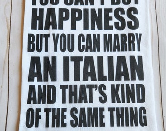 Funny Kitchen towel, You can't buy Happiness but you can marry an Italian tea towel, Italian wedding gift, Italian Bride Groom, Anniversary