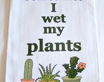 Sometimes I wet my plants, Cactus Kitchen towel, Cactus Succulent decor, Gardener Gift, Funny printed Cactus floursack towel