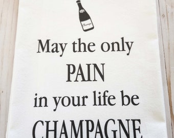 Funny Champagne kitchen towel, May the only pain in your life be Champagne Flour sack dish towel, Champagne theme gift, 2023 I do