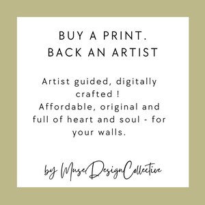 May include: A white square with text that reads "BUY A PRINT. BACK AN ARTIST." Additional text states "Artist guided, digitally crafted! Affordable, original and full of heart and soul - for your walls." The text "by Muse Design Collective" is at the bottom.