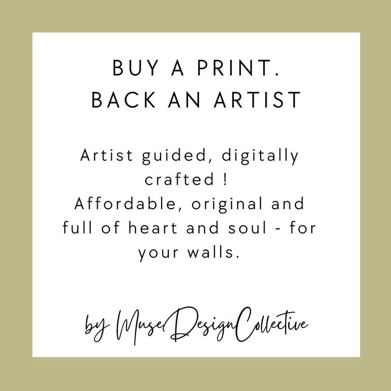 May include: A white square with text that reads "BUY A PRINT. BACK AN ARTIST." Additional text states "Artist guided, digitally crafted! Affordable, original and full of heart and soul - for your walls." The text "by Muse Design Collective" is at the bottom.