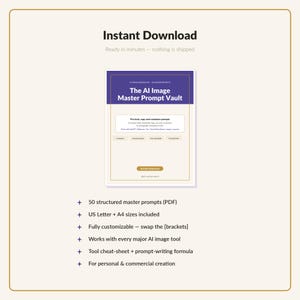 May include: A digital document titled The AI Image Master Prompt Vault featuring 50 structured master prompts in PDF format. It includes US Letter and A4 sizes, is fully customisable, works with major AI image tools, and includes a cheat-sheet.