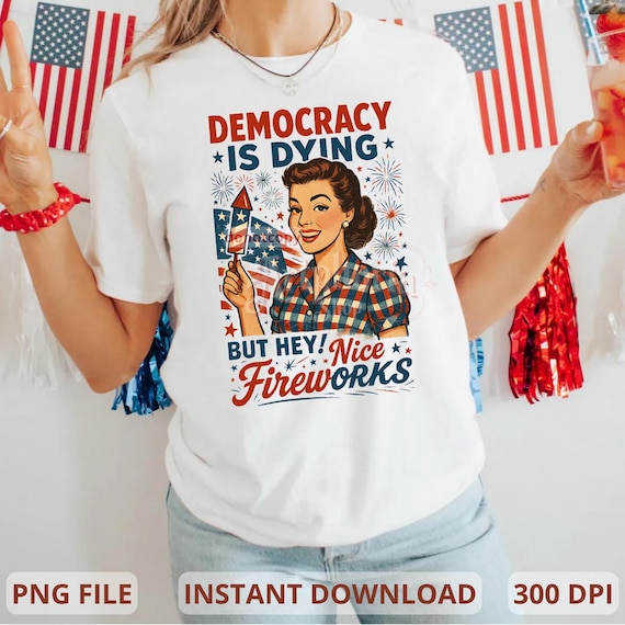 Democracy Is Dying Fourth of July Protest Png, Political Retro Png, But Hey Nice Fireworks Png, Funny USA Graphic Png, Sarcastic Png