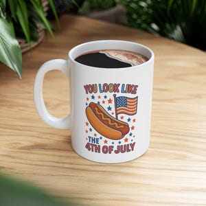 You Look Like the 4th of July Mug, Funny Hot Dog Patriotic Coffee Cup, 4th of July Mugs, Funny USA Coffee Cup, Independence Day Gift