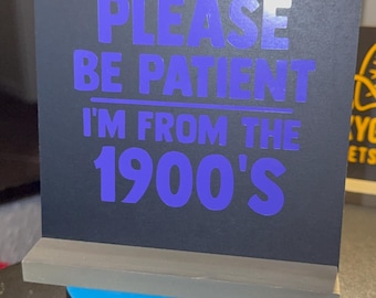 Please Be Patient I’m From the 1900s Sign – Funny Wooden Desk Sign